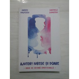 AJUTOR  IUBESC  SI  DOARE  (GHID  DE  IGIENA EMOTIONALA)  -  Andrei VULPESCU * Gabriela  DUMITRIU  